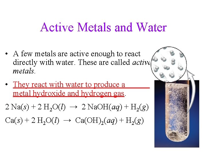 Active Metals and Water • A few metals are active enough to react directly