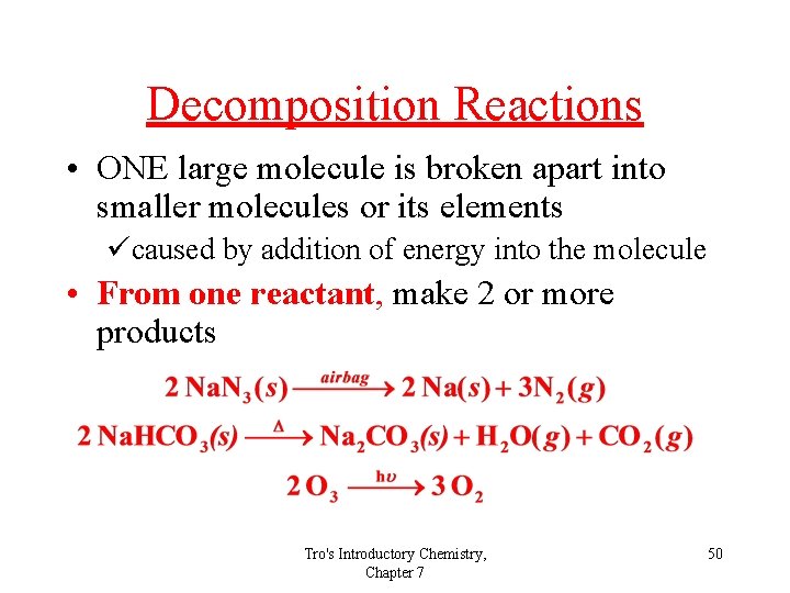 Decomposition Reactions • ONE large molecule is broken apart into smaller molecules or its