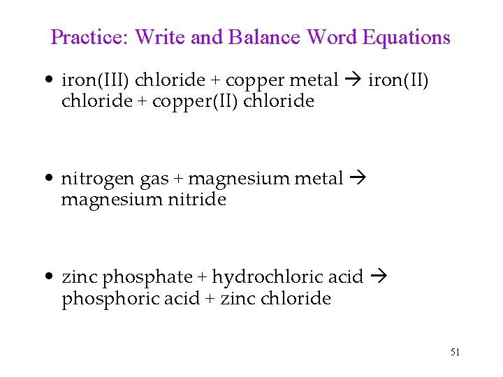 Practice: Write and Balance Word Equations • iron(III) chloride + copper metal iron(II) chloride