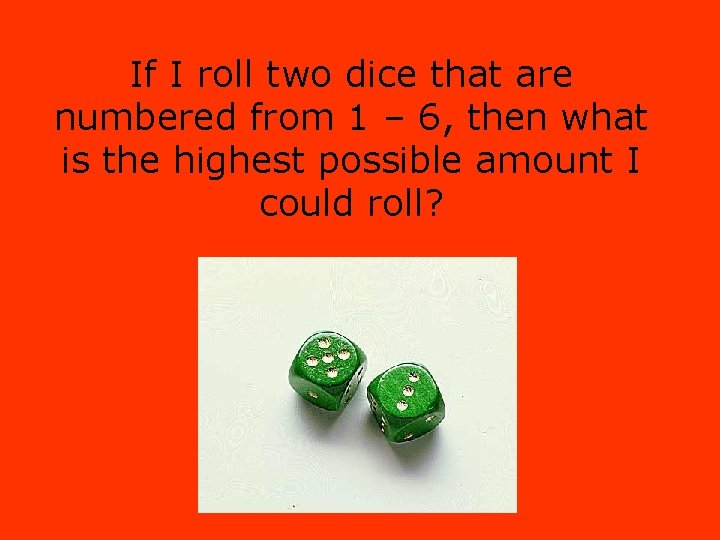 If I roll two dice that are numbered from 1 – 6, then what