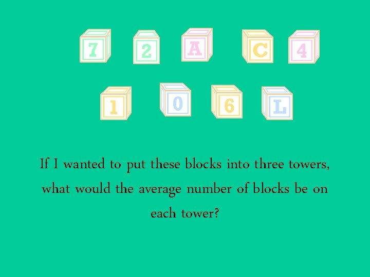 If I wanted to put these blocks into three towers, what would the average