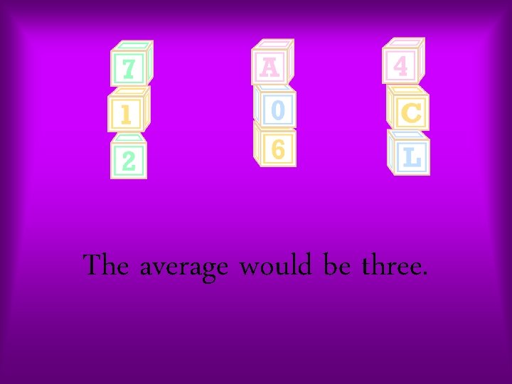 The average would be three. 