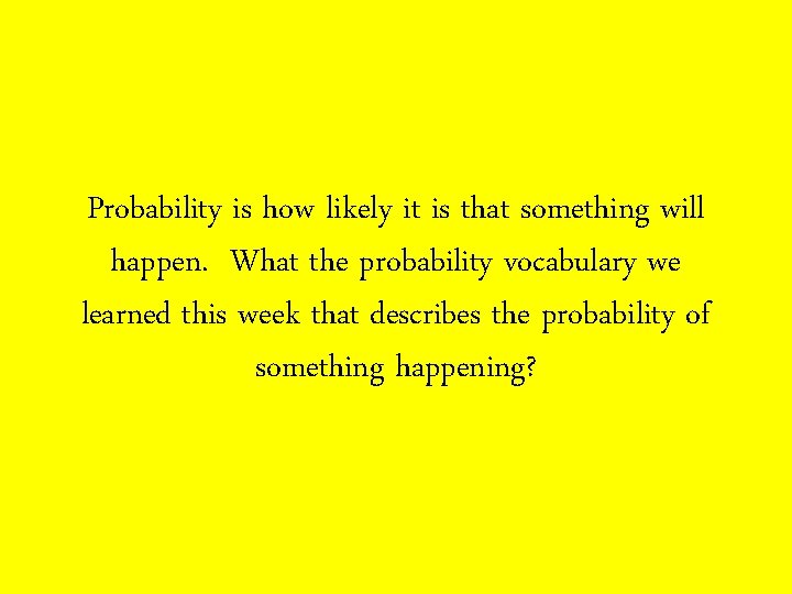 Probability is how likely it is that something will happen. What the probability vocabulary