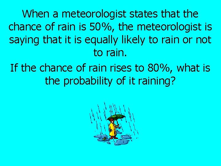 When a meteorologist states that the chance of rain is 50%, the meteorologist is