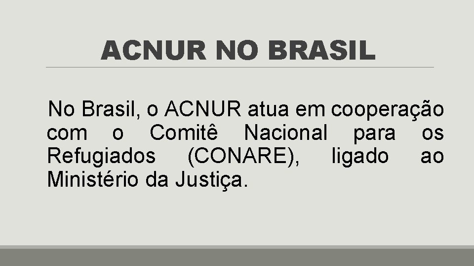 ACNUR NO BRASIL No Brasil, o ACNUR atua em cooperação com o Comitê Nacional