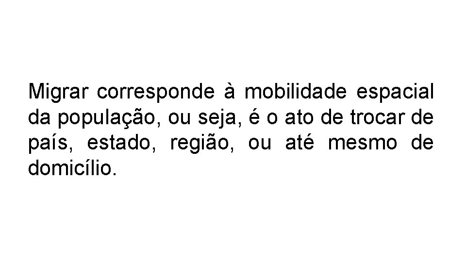 Migrar corresponde à mobilidade espacial da população, ou seja, é o ato de trocar