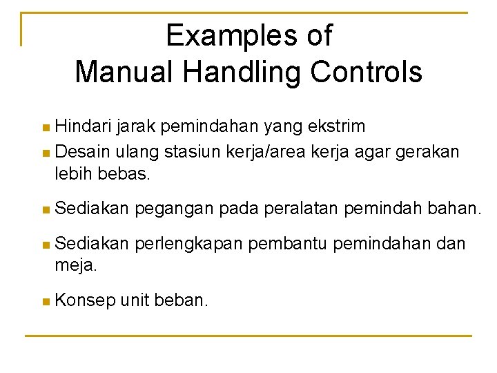 Examples of Manual Handling Controls n Hindari jarak pemindahan yang ekstrim n Desain ulang