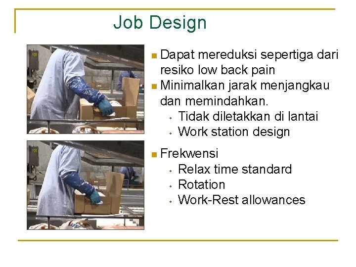 Job Design n Dapat mereduksi sepertiga dari resiko low back pain n Minimalkan jarak