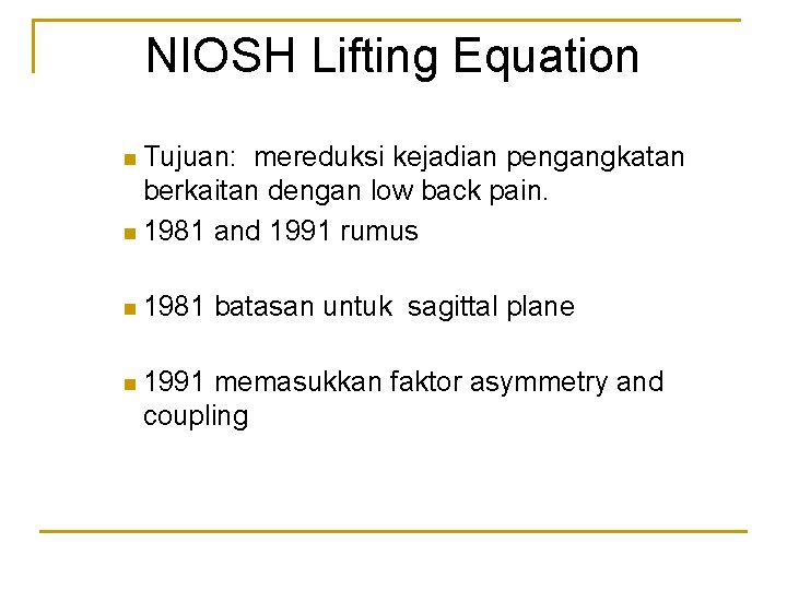 NIOSH Lifting Equation n Tujuan: mereduksi kejadian pengangkatan berkaitan dengan low back pain. n