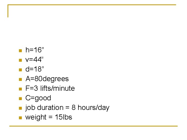 n n n n h=16” v=44” d=18” A=80 degrees F=3 lifts/minute C=good job duration