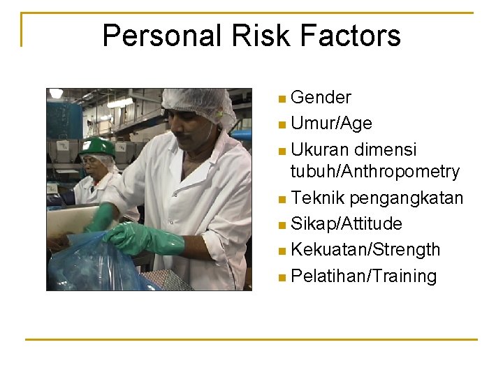 Personal Risk Factors n Gender n Umur/Age n Ukuran dimensi tubuh/Anthropometry n Teknik pengangkatan