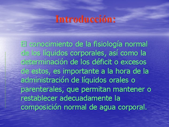 Introducción: El conocimiento de la fisiología normal de los líquidos corporales, así como la
