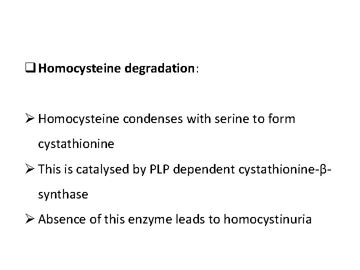 q Homocysteine degradation: Ø Homocysteine condenses with serine to form cystathionine Ø This is