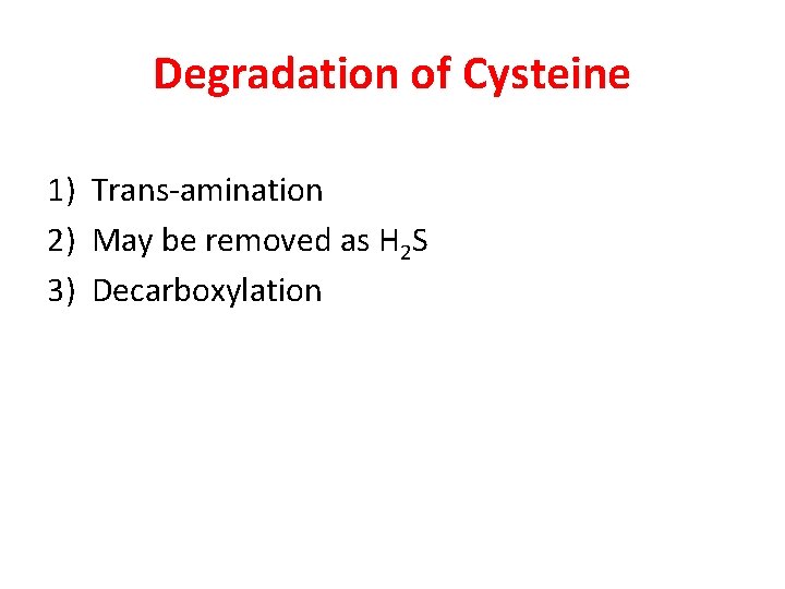 Degradation of Cysteine 1) Trans-amination 2) May be removed as H 2 S 3)