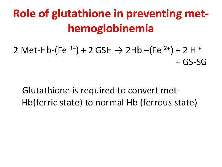 Role of glutathione in preventing methemoglobinemia 2 Met-Hb-(Fe 3+) + 2 GSH → 2