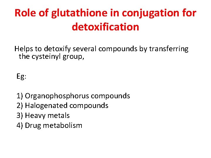 Role of glutathione in conjugation for detoxification Helps to detoxify several compounds by transferring