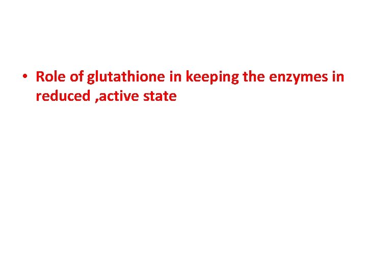  • Role of glutathione in keeping the enzymes in reduced , active state