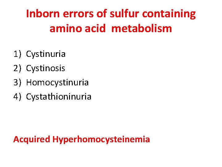 Inborn errors of sulfur containing amino acid metabolism 1) 2) 3) 4) Cystinuria Cystinosis Inborn errors of sulfur containing amino acid metabolism 1) 2) 3) 4) Cystinuria Cystinosis