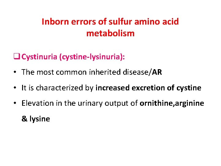 Inborn errors of sulfur amino acid metabolism q Cystinuria (cystine-lysinuria): • The most common