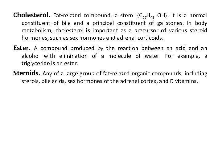 Cholesterol. Fat-related compound, a sterol (C 27 H 45 OH). It is a normal