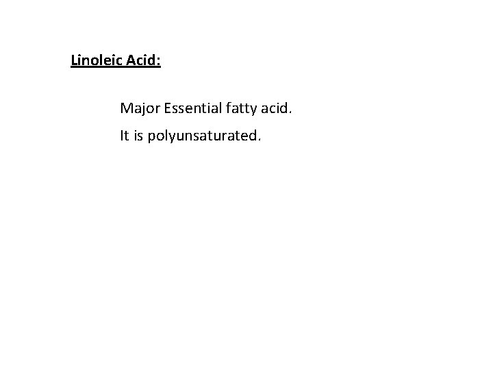 Linoleic Acid: Major Essential fatty acid. It is polyunsaturated. 