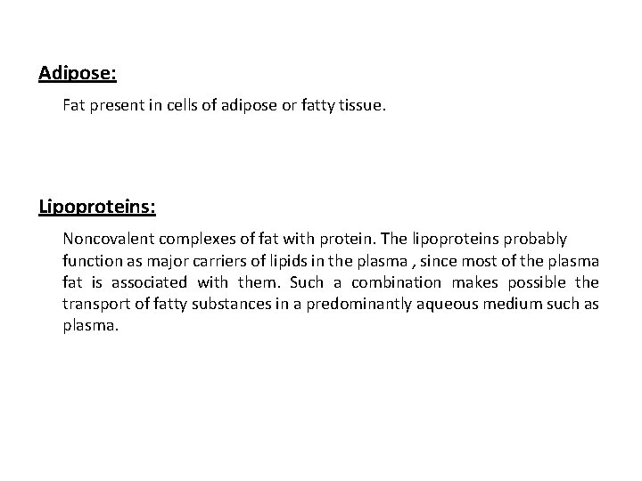Adipose: Fat present in cells of adipose or fatty tissue. Lipoproteins: Noncovalent complexes of