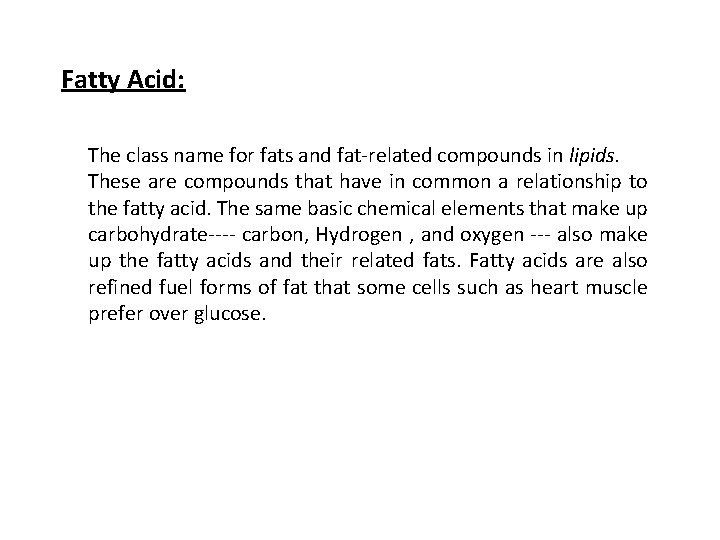 Fatty Acid: The class name for fats and fat-related compounds in lipids. These are