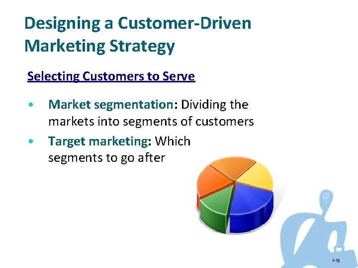 Designing a Customer-Driven Marketing Strategy Selecting Customers to Serve • • Market segmentation: Dividing