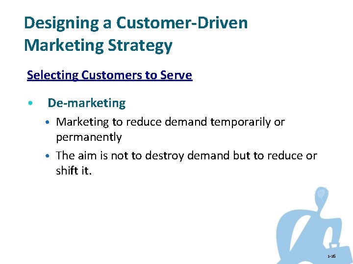Designing a Customer-Driven Marketing Strategy Selecting Customers to Serve • De-marketing • Marketing to