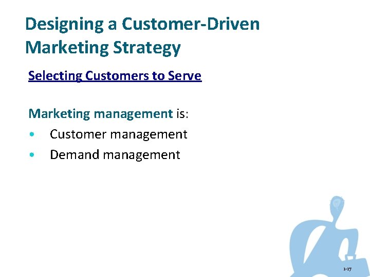 Designing a Customer-Driven Marketing Strategy Selecting Customers to Serve Marketing management is: • Customer