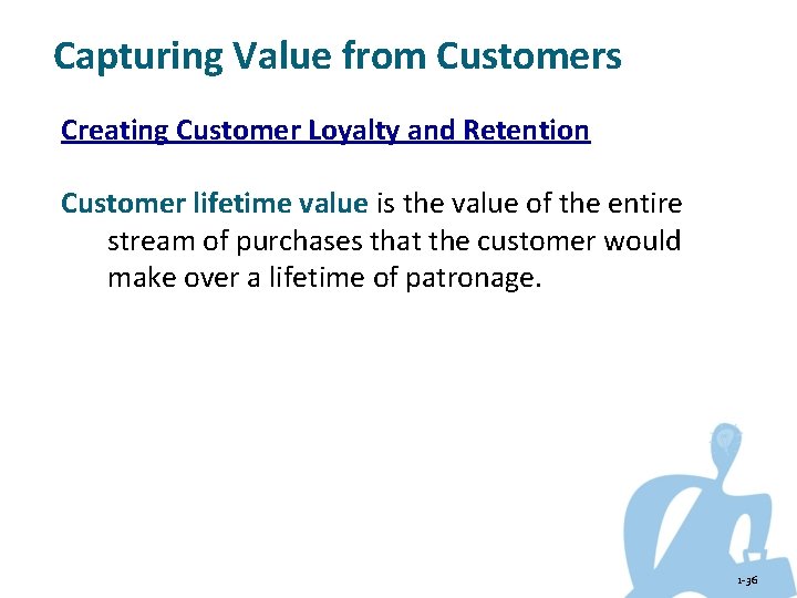 Capturing Value from Customers Creating Customer Loyalty and Retention Customer lifetime value is the
