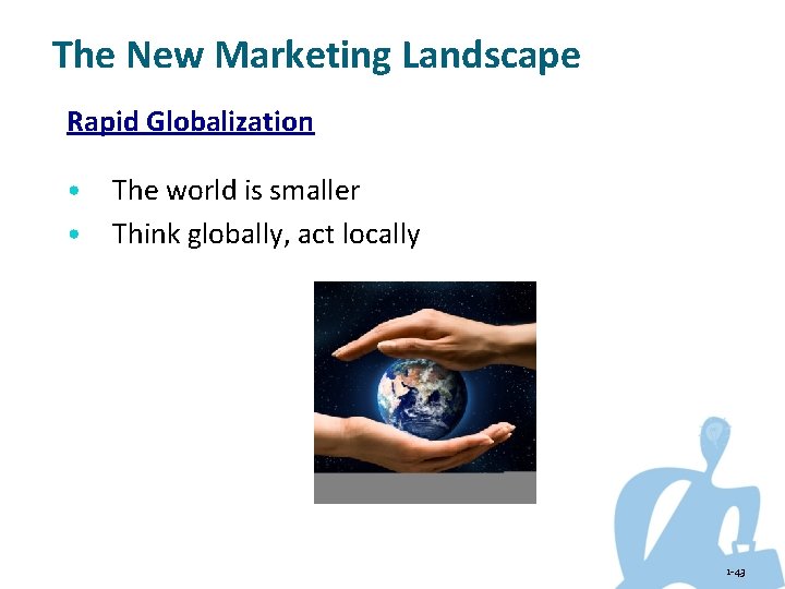 The New Marketing Landscape Rapid Globalization • • The world is smaller Think globally,