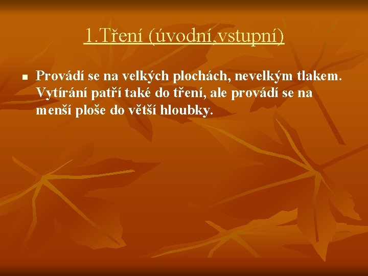 1. Tření (úvodní, vstupní) n Provádí se na velkých plochách, nevelkým tlakem. Vytírání patří