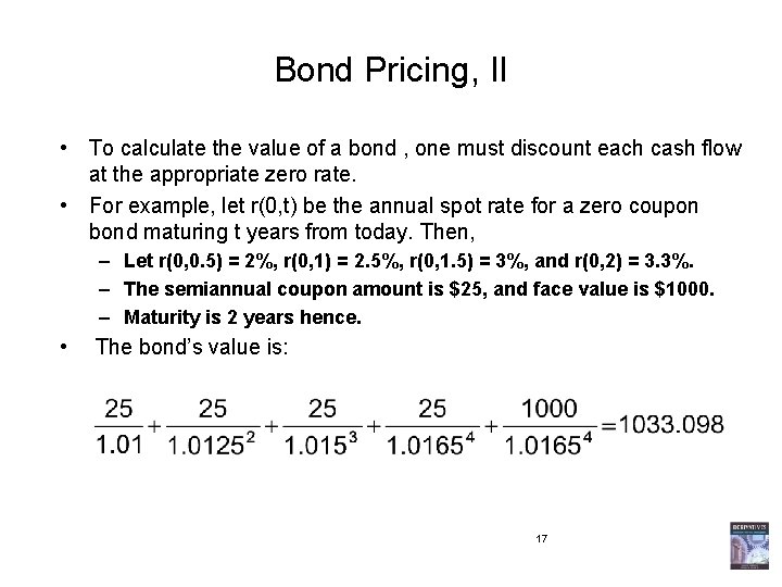 Bond Pricing, II • To calculate the value of a bond , one must