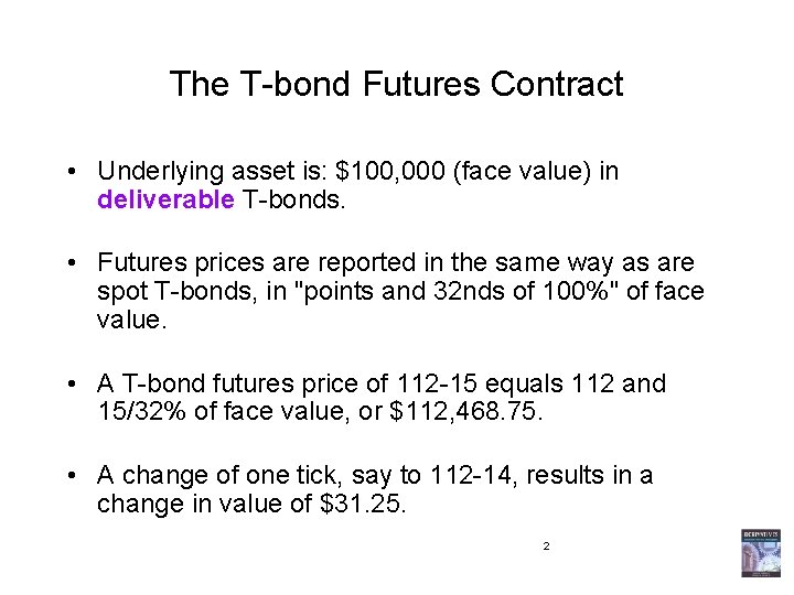 The T-bond Futures Contract • Underlying asset is: $100, 000 (face value) in deliverable