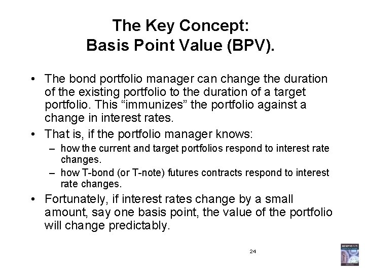 The Key Concept: Basis Point Value (BPV). • The bond portfolio manager can change