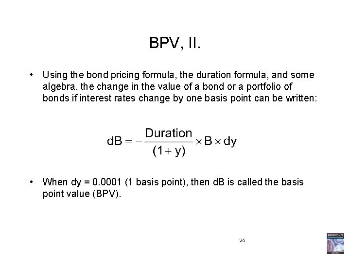 BPV, II. • Using the bond pricing formula, the duration formula, and some algebra,