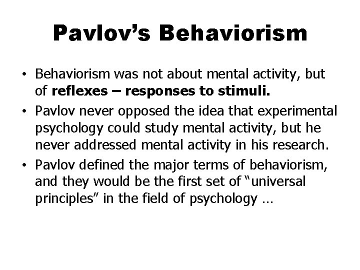 Pavlov’s Behaviorism • Behaviorism was not about mental activity, but of reflexes – responses