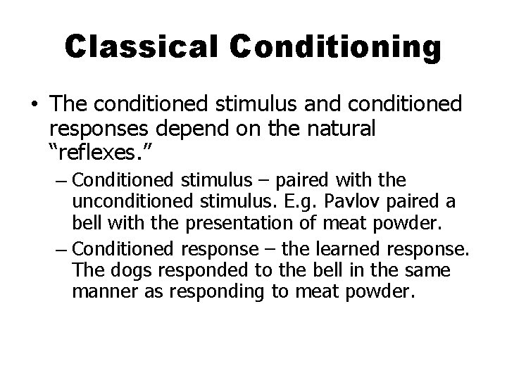 Classical Conditioning • The conditioned stimulus and conditioned responses depend on the natural “reflexes.