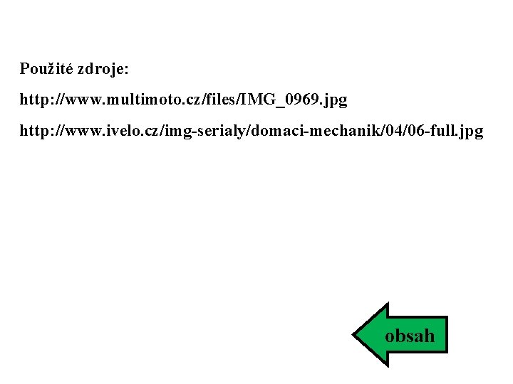 Použité zdroje: http: //www. multimoto. cz/files/IMG_0969. jpg http: //www. ivelo. cz/img-serialy/domaci-mechanik/04/06 -full. jpg obsah