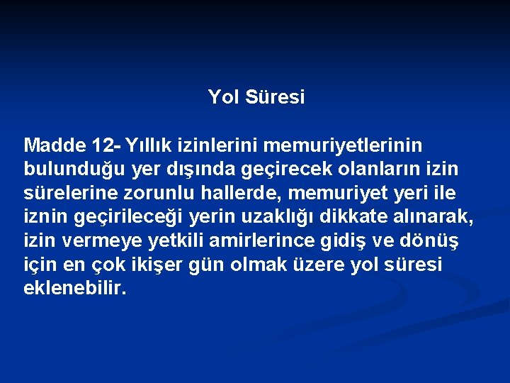 Yol Süresi Madde 12 - Yıllık izinlerini memuriyetlerinin bulunduğu yer dışında geçirecek olanların izin