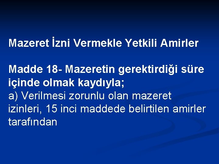 Mazeret İzni Vermekle Yetkili Amirler Madde 18 - Mazeretin gerektirdiği süre içinde olmak kaydıyla;