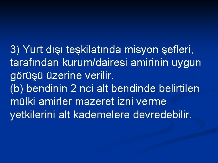 3) Yurt dışı teşkilatında misyon şefleri, tarafından kurum/dairesi amirinin uygun görüşü üzerine verilir. (b)