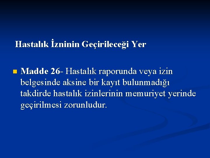  Hastalık İzninin Geçirileceği Yer n Madde 26 - Hastalık raporunda veya izin belgesinde