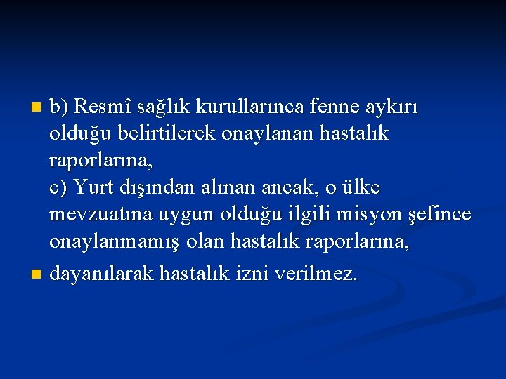 b) Resmî sağlık kurullarınca fenne aykırı olduğu belirtilerek onaylanan hastalık raporlarına, c) Yurt dışından