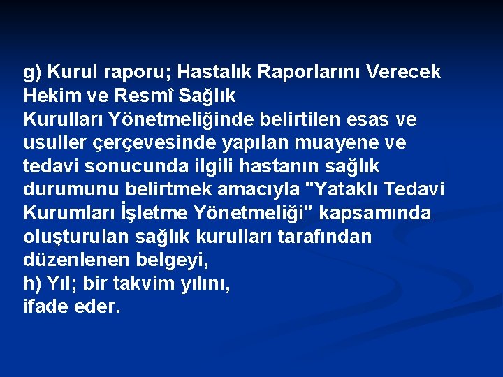 g) Kurul raporu; Hastalık Raporlarını Verecek Hekim ve Resmî Sağlık Kurulları Yönetmeliğinde belirtilen esas