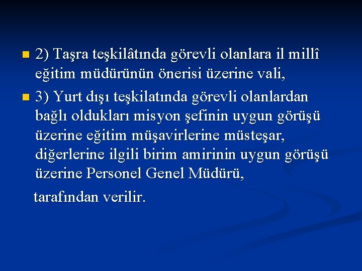 2) Taşra teşkilâtında görevli olanlara il millî eğitim müdürünün önerisi üzerine vali, n 3)