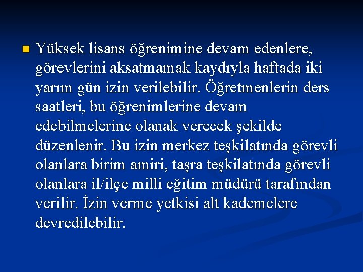 n Yüksek lisans öğrenimine devam edenlere, görevlerini aksatmamak kaydıyla haftada iki yarım gün izin