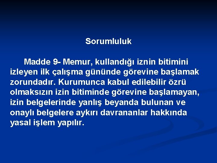 Sorumluluk Madde 9 - Memur, kullandığı iznin bitimini izleyen ilk çalışma gününde görevine başlamak