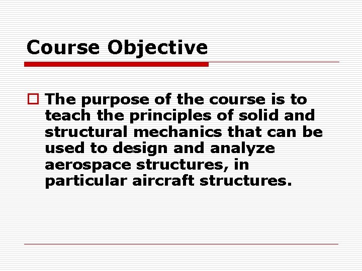 Course Objective o The purpose of the course is to teach the principles of